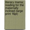 Literary Mama: Reading for the Maternally Inclined (Large Print 16pt) by Andrea J. Buchanan Amy Hudock