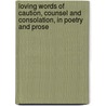 Loving Words of Caution, Counsel and Consolation, in Poetry and Prose door Loving Words