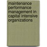 Maintenance Performance Management in Capital Intensive Organizations by Albert Tsang