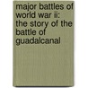 Major Battles Of World War Ii: The Story Of The Battle Of Guadalcanal door Robert Dobbie