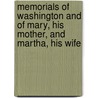 Memorials of Washington and of Mary, His Mother, and Martha, His Wife by James Walter