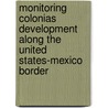 Monitoring Colonias Development Along the United States-Mexico Border door United States Government