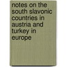 Notes on the South Slavonic Countries in Austria and Turkey in Europe by Sandwith Humphry 1822-1881