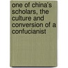 One of China's Scholars, the Culture and Conversion of a Confucianist by Howard Taylor