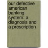 Our Defective American Banking System: a Diagnosis and a Prescription door Frederick William Gookin