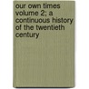 Our Own Times Volume 2; A Continuous History of the Twentieth Century by Hazlitt Alva Cuppy