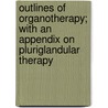 Outlines Of Organotherapy; With An Appendix On Pluriglandular Therapy by Henry Robert Harrower