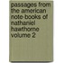 Passages from the American Note-Books of Nathaniel Hawthorne Volume 2