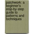 Patchwork: A Beginner's Step-By-Step Guide to Patterns and Techniques