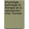 Physiologie, pathologie et thérapie de la reproduction chez l'humain by Christophe Poncelet