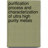 Purification Process And Characterization Of Ultra High Purity Metals door Onbekend