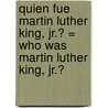 Quien Fue Martin Luther King, Jr.? = Who Was Martin Luther King, Jr.? by Bonnie Bader