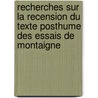 Recherches Sur La Recension Du Texte Posthume Des Essais de Montaigne door Reinhold Dezeimeris