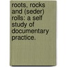 Roots, Rocks And (Seder) Rolls: A Self Study Of Documentary Practice. by Ruth B. Goldman