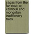 Sagas From The Far East; Or, Kalmouk And Mongolian Traditionary Tales
