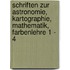 Schriften Zur Astronomie, Kartographie, Mathematik, Farbenlehre 1 - 4