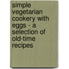 Simple Vegetarian Cookery With Eggs - A Selection Of Old-Time Recipes door Paul Carton