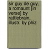 Sir Guy de Guy, a Romaunt [In Verse] by Rattlebrain, Illustr. by Phiz door George Frederic Halse