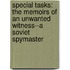 Special Tasks: The Memoirs Of An Unwanted Witness--A Soviet Spymaster