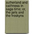 Sutherland and Caithness in Saga-Time; Or, the Jarls and the Freskyns