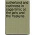 Sutherland and Caithness in Saga-Time; Or, the Jarls and the Freskyns
