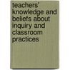 Teachers' Knowledge And Beliefs About Inquiry And Classroom Practices door Rayana Saad