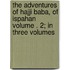 The Adventures of Hajji Baba, of Ispahan Volume . 2; In Three Volumes