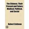 The Chinese, Their Present and Future; Medical, Political, and Social door Jr. Robert Coltman
