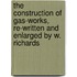 The Construction of Gas-Works, Re-Written and Enlarged by W. Richards