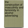 The Construction of Masculinity and Femininity in Alcohol Advertising by Tessa Nowosenetz