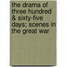 The Drama of Three Hundred & Sixty-Five Days; Scenes in the Great War door Sir Hall Caine