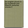 The English Church in the Fourteenth and Fifteenth Centuries Volume 3 by W.W. 1834-1914 Capes
