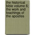 The Historical Bible Volume 6; The Work and Teachings of the Apostles