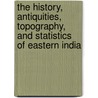 The History, Antiquities, Topography, and Statistics of Eastern India door Robert Montgomery Martin