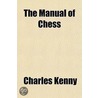 The Manual of Chess; Containing the Elementary Principles of the Game door M.D.M.D.M.D.M.D.M.D. Kenny Charles