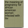 The Meaning Of Pregnancy For African American Women Infected With Hiv door Raphael Mutepa