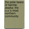 The Polar Bears of Barrow, Alaska: The U.S.'s Most Northern Community by John Tidwell