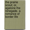 The Prairie Scout; Or, Agatone the Renegade. a Romance of Border Life by Charles Wilkins Webber