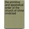 The Primitive And Apostolical Order Of The Church Of Christ Vindicted door Samuel Miller