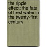 The Ripple Effect: The Fate Of Freshwater In The Twenty-First Century door Alex Prud'Homme