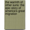 The Warmth Of Other Suns: The Epic Story Of America's Great Migration by Isabel Wilkerson