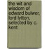 The Wit And Wisdom Of Edward Bulwer, Lord Lytton, Selected By C. Kent