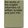 The Works Of The English Reformers V3: William Tyndale And John Frith door William Tyndale