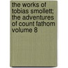 The Works of Tobias Smollett; The Adventures of Count Fathom Volume 8 door Tobias George Smollett