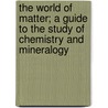 The World of Matter; a Guide to the Study of Chemistry and Mineralogy door Harlan H. (Harlan Hoge) Ballard