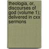 Theologia, Or, Discourses of God (Volume 1); Delivered in Cxx Sermons door William Wisheart