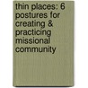 Thin Places: 6 Postures for Creating & Practicing Missional Community by Rob Yackley