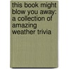 This Book Might Blow You Away: A Collection of Amazing Weather Trivia door Karen M. Leet