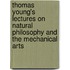 Thomas Young's Lectures on Natural Philosophy and the Mechanical Arts