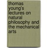 Thomas Young's Lectures on Natural Philosophy and the Mechanical Arts by Thomas Young